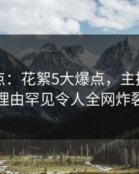 黑料盘点：花絮5大爆点，主持人上榜理由罕见令人全网炸裂