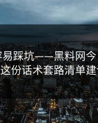 新手最容易踩坑——黑料网今日明星黑料——这份话术套路清单建议收藏