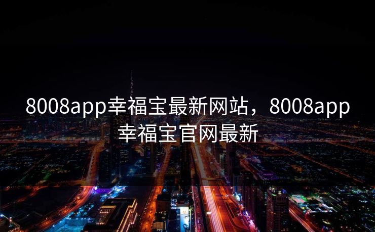8008app幸福宝最新网站，8008app幸福宝官网最新