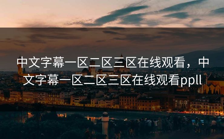 中文字幕一区二区三区在线观看,中文字幕一区二区三区在线观看ppll 中文字幕一区二区三区在线观看,中文字幕一区二区三区在线观看ppll