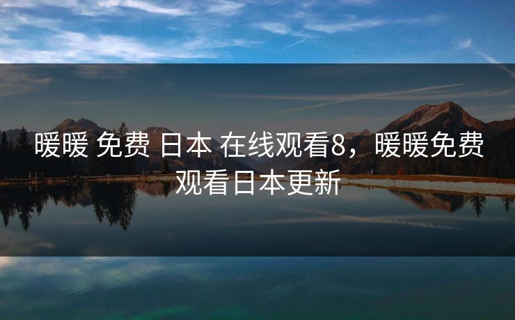 暖暖 免费 日本 在线观看8,暖暖免费观看日本更新 暖暖 免费 日本 在线观看8,暖暖免费观看日本更新