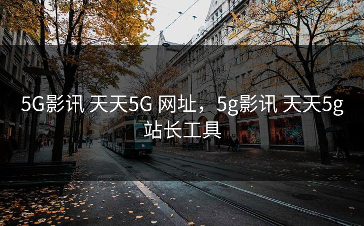 5G影讯 天天5G 网址,5g影讯 天天5g站长工具 5G影讯 天天5G 网址,5g影讯 天天5g站长工具