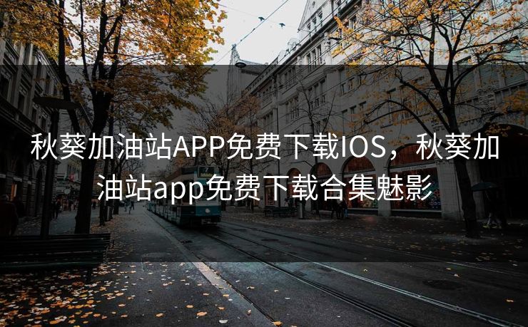 秋葵加油站APP免费下载IOS，秋葵加油站app免费下载合集魅影