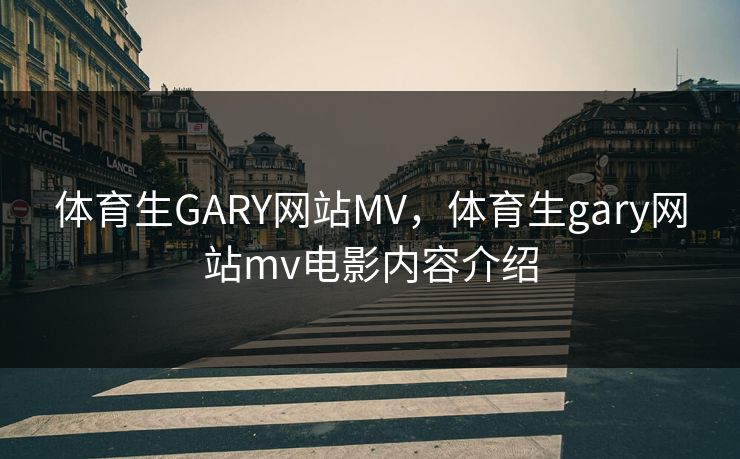 体育生GARY网站MV,体育生gary网站mv电影内容介绍 体育生GARY网站MV,体育生gary网站mv电影内容介绍